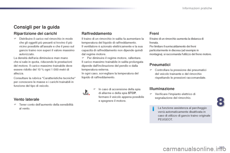 Peugeot 508 RXH 2014 Manuale del proprietario (in Italian) 221
508RXH_it_Chap08_info-pratiques_ed01-2014
Consigli per la guida
Ripartizione dei carichi
F Distribuire il carico nel rimorchio in modo che gli oggetti più pesanti si trovino il più
vicino possi Peugeot 508 RXH 2014 Manuale del proprietario (in Italian) 221
508RXH_it_Chap08_info-pratiques_ed01-2014
Consigli per la guida
Ripartizione dei carichi
F Distribuire il carico nel rimorchio in modo che gli oggetti più pesanti si trovino il più
vicino possi