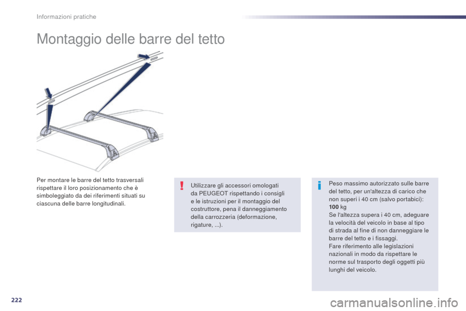 Peugeot 508 RXH 2014  Manuale del proprietario (in Italian) 222
508RXH_it_Chap08_info-pratiques_ed01-2014
Montaggio delle barre del tetto
Peso massimo autorizzato sulle barre 
del tetto, per unaltezza di carico che 
non superi i 40 cm (salvo portabici): 
100 