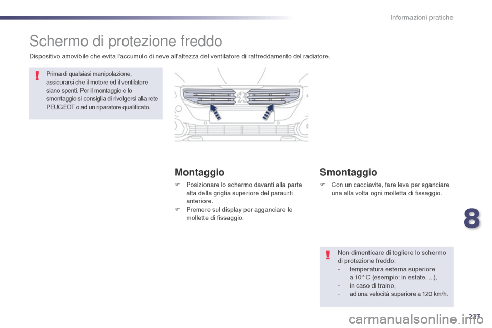 Peugeot 508 RXH 2014  Manuale del proprietario (in Italian) 223
508RXH_it_Chap08_info-pratiques_ed01-2014
Schermo di protezione freddo
MontaggioSmontaggio
Dispositivo amovibile che evita laccumulo di neve allaltezza del ventilatore di raffreddamento del radi
