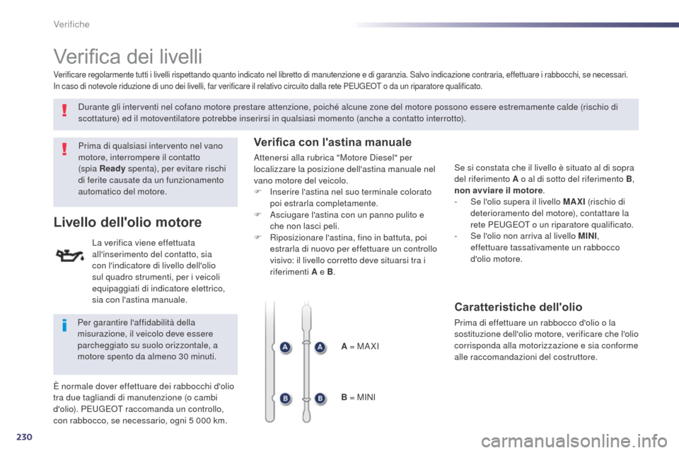 Peugeot 508 RXH 2014 Manuale del proprietario (in Italian) 230
508RXH_it_Chap09_verifications_ed01-2014
Verifica dei livelli
Prima di qualsiasi intervento nel vano
motore, interrompere il contatto
(spia Ready spenta), per evitare rischi
di ferite causate Peugeot 508 RXH 2014 Manuale del proprietario (in Italian) 230
508RXH_it_Chap09_verifications_ed01-2014
Verifica dei livelli
Prima di qualsiasi intervento nel vano
motore, interrompere il contatto
(spia Ready spenta), per evitare rischi
di ferite causate