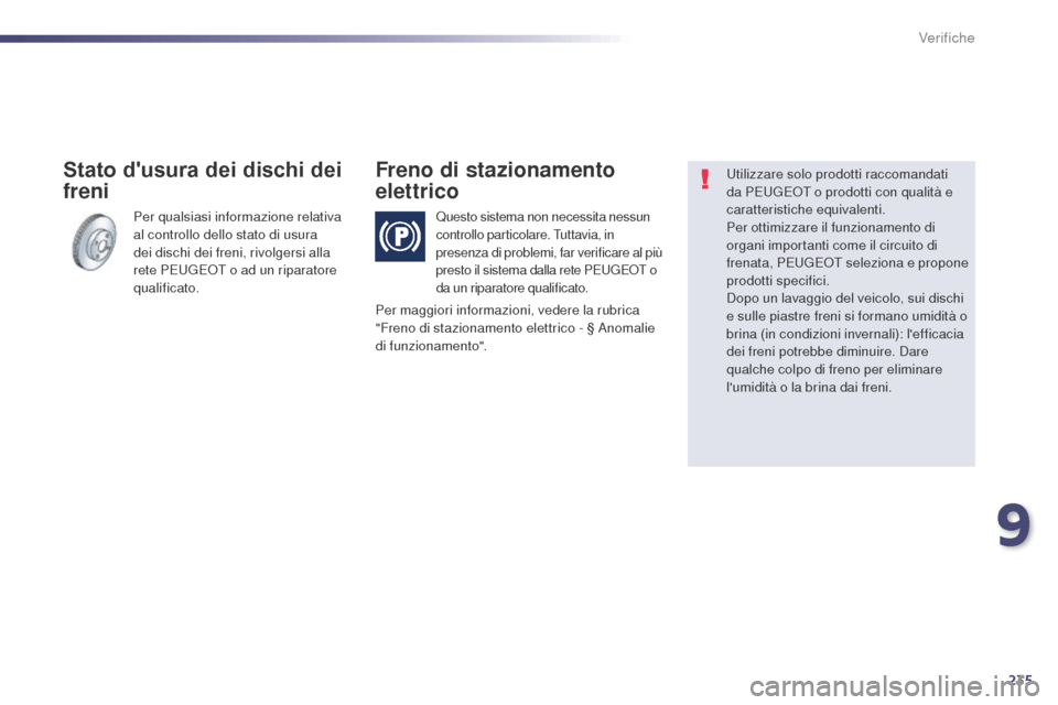 Peugeot 508 RXH 2014 Manuale del proprietario (in Italian) 235
508RXH_it_Chap09_verifications_ed01-2014
Per qualsiasi informazione relativa
al controllo dello stato di usura
dei dischi dei freni, rivolgersi alla
rete PEUGEOT o ad un riparatore
qualificato Peugeot 508 RXH 2014 Manuale del proprietario (in Italian) 235
508RXH_it_Chap09_verifications_ed01-2014
Per qualsiasi informazione relativa
al controllo dello stato di usura
dei dischi dei freni, rivolgersi alla
rete PEUGEOT o ad un riparatore
qualificato