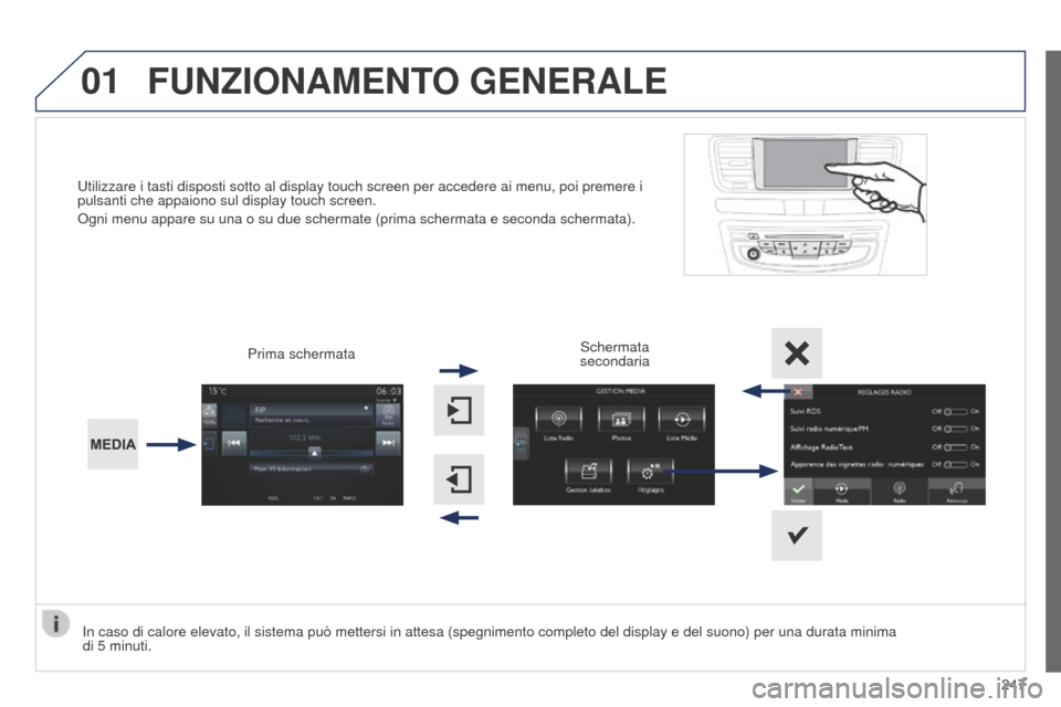 Peugeot 508 RXH 2014  Manuale del proprietario (in Italian) 01
247
508RXH_it_Chap11c_SMEGplus-i_ed01-2014
Utilizzare i tasti disposti sotto al display touch screen per accedere a\
i menu, poi premere i 
pulsanti che appaiono sul display touch screen.
Ogni menu