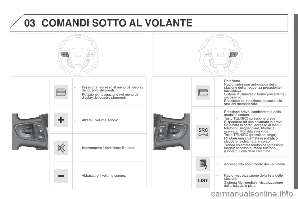 Peugeot 508 RXH 2014 Manuale del proprietario (in Italian) 249
03
508RXH_it_Chap11c_SMEGplus-i_ed01-2014
COMANDI SOTTO AL VOLANTE
- Pressione: accesso al menu del display
del quadro strumenti.
-
Rotazione: navigazione nel menu del
display del quadro strum Peugeot 508 RXH 2014 Manuale del proprietario (in Italian) 249
03
508RXH_it_Chap11c_SMEGplus-i_ed01-2014
COMANDI SOTTO AL VOLANTE
- Pressione: accesso al menu del display
del quadro strumenti.
-
Rotazione: navigazione nel menu del
display del quadro strum