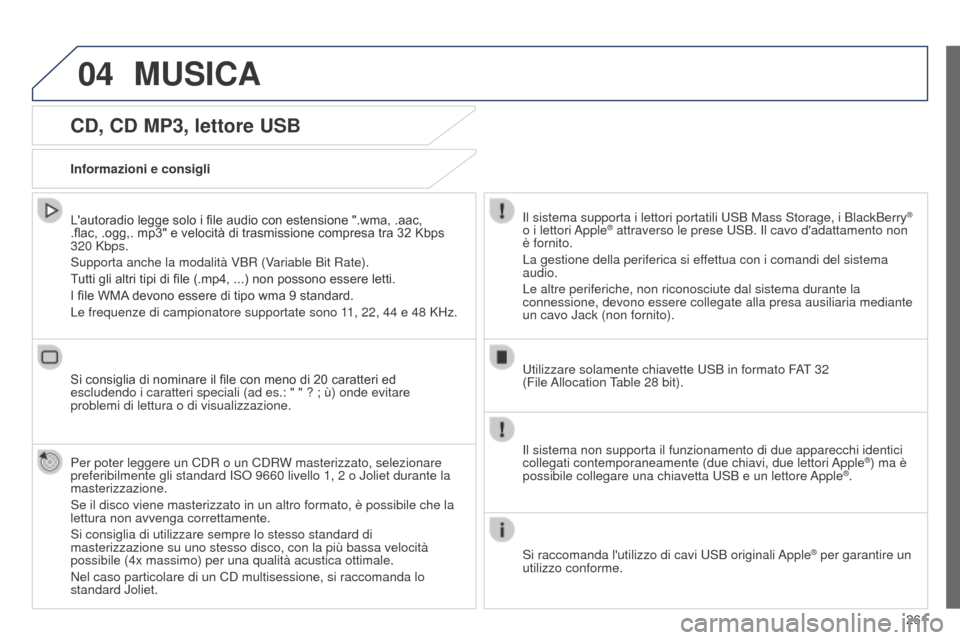 Peugeot 508 RXH 2014 Manuale del proprietario (in Italian) 261
04
508RXH_it_Chap11c_SMEGplus-i_ed01-2014
CD, CD MP3, lettore USB
Lautoradio legge solo i file audio con estensione ".wma, .aac,
.flac, .ogg,. mp3" e velocità di trasmissione compresa tra 32 Kb Peugeot 508 RXH 2014 Manuale del proprietario (in Italian) 261
04
508RXH_it_Chap11c_SMEGplus-i_ed01-2014
CD, CD MP3, lettore USB
Lautoradio legge solo i file audio con estensione ".wma, .aac,
.flac, .ogg,. mp3" e velocità di trasmissione compresa tra 32 Kb