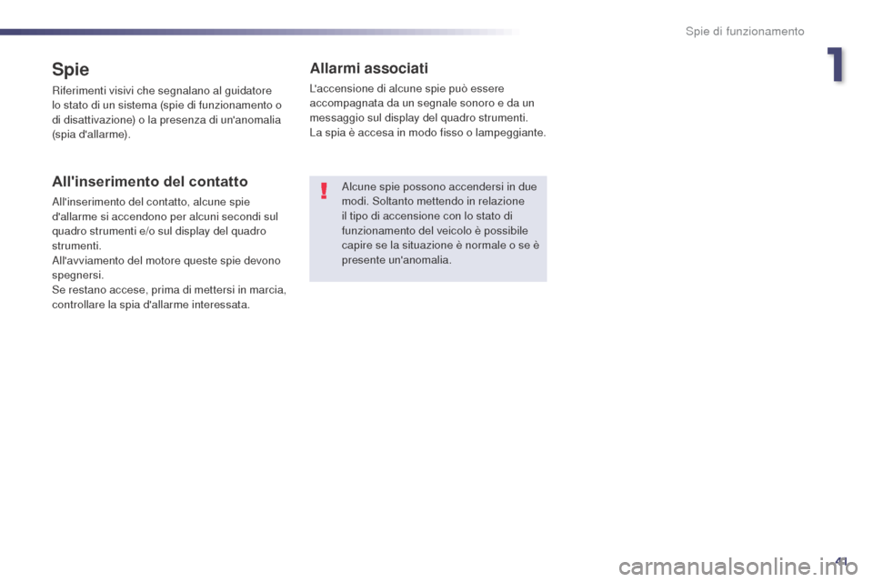 Peugeot 508 RXH 2014  Manuale del proprietario (in Italian) 41
508RXH_it_Chap01_controle-de-marche_ed01-2014
Spie
Riferimenti visivi che segnalano al guidatore 
lo stato di un sistema (spie di funzionamento o 
di disattivazione) o la presenza di unanomalia 
(