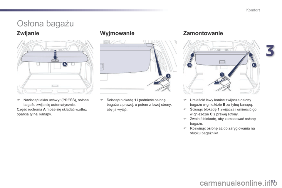Peugeot 508 RXH 2014  Instrukcja Obsługi (in Polish) 101
508RXH_pl_Chap03_confort_ed01-2014
Osłona bagażu
ZwijanieWyjmowanieZamontowanie
F Nacisnąć lekko uchwyt (PRESS), osłona 
bagażu zwija się automatycznie.
Część ruchoma A może się skład