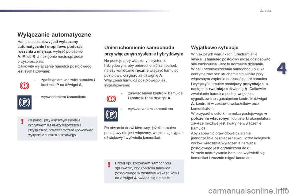 Peugeot 508 RXH 2014 Instrukcja Obsługi (in Polish) 119
508RXH_pl_Chap04_conduite_ed01-2014
Wyłączanie automatyczne
Hamulec postojowy jest w yłączany
automatycznie i stopniowo podczas
ruszania z miejsca, wybrać położenie
A , M lub R , a nast Peugeot 508 RXH 2014 Instrukcja Obsługi (in Polish) 119
508RXH_pl_Chap04_conduite_ed01-2014
Wyłączanie automatyczne
Hamulec postojowy jest w yłączany
automatycznie i stopniowo podczas
ruszania z miejsca, wybrać położenie
A , M lub R , a nast