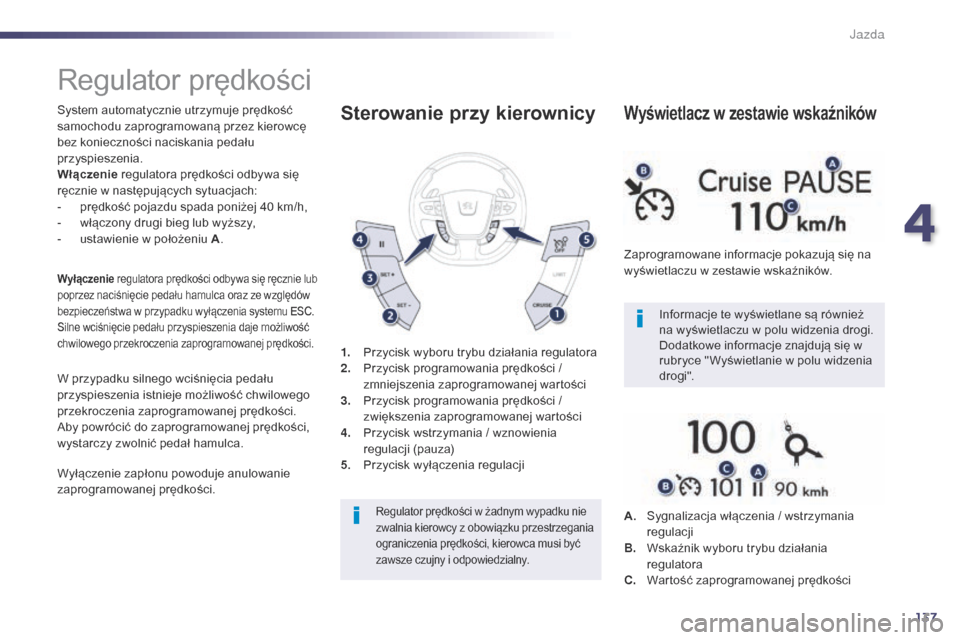 Peugeot 508 RXH 2014 Instrukcja Obsługi (in Polish) 137
508RXH_pl_Chap04_conduite_ed01-2014
Regulator prędkości
System automatycznie utrzymuje prędkość
samochodu zaprogramowaną przez kierowcę
bez konieczności naciskania pedału
przyspieszeni Peugeot 508 RXH 2014 Instrukcja Obsługi (in Polish) 137
508RXH_pl_Chap04_conduite_ed01-2014
Regulator prędkości
System automatycznie utrzymuje prędkość
samochodu zaprogramowaną przez kierowcę
bez konieczności naciskania pedału
przyspieszeni