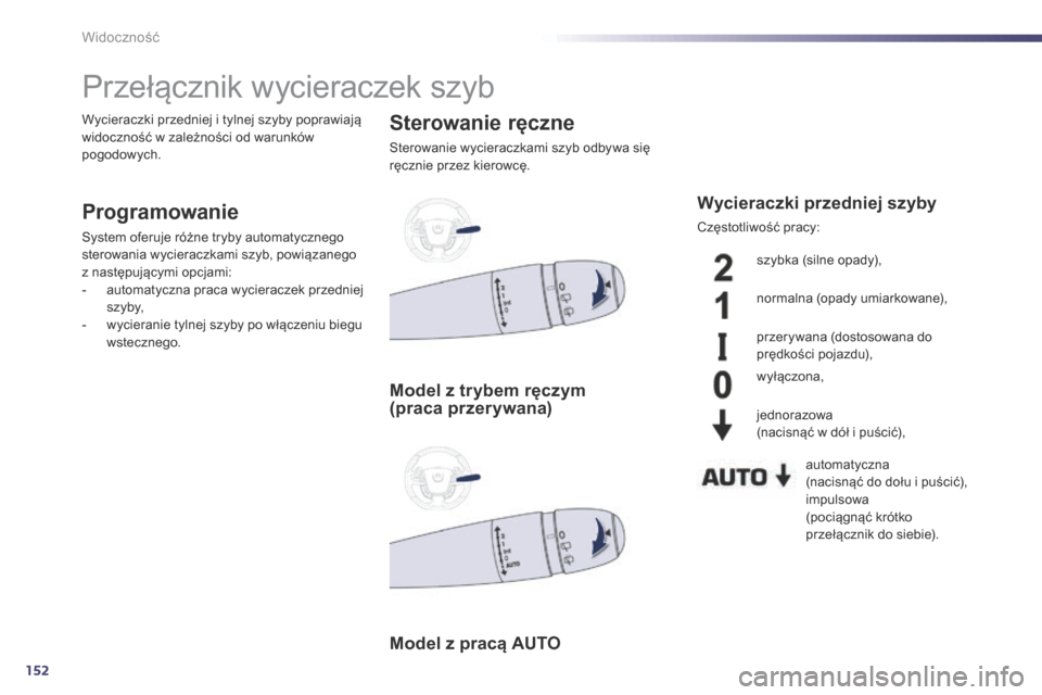 Peugeot 508 RXH 2014  Instrukcja Obsługi (in Polish) 152
508RXH_pl_Chap05_visibilite_ed01-2014
Przełącznik wycieraczek szyb
Programowanie
System oferuje różne tryby automatycznego 
sterowania wycieraczkami szyb, powiązanego 
z następującymi opcja
