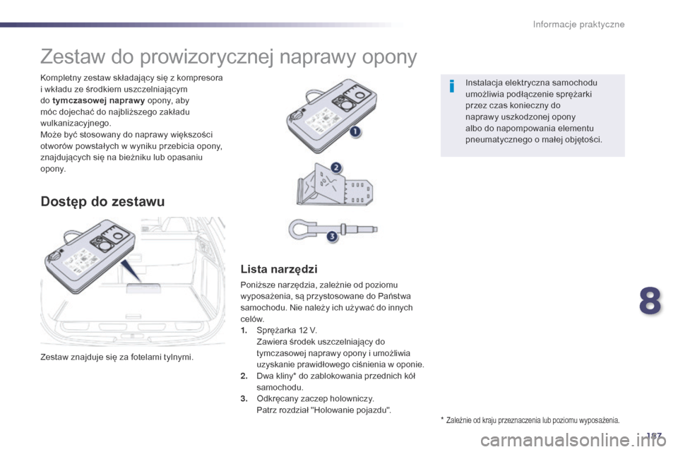 Peugeot 508 RXH 2014 Instrukcja Obsługi (in Polish) 187
508RXH_pl_Chap08_info-pratiques_ed01-2014
Zestaw znajduje się za fotelami tylnymi. Kompletny zestaw składający się z kompresora
i wkładu ze środkiem uszczelniającym
do tymczasowej napraw Peugeot 508 RXH 2014 Instrukcja Obsługi (in Polish) 187
508RXH_pl_Chap08_info-pratiques_ed01-2014
Zestaw znajduje się za fotelami tylnymi. Kompletny zestaw składający się z kompresora
i wkładu ze środkiem uszczelniającym
do tymczasowej napraw