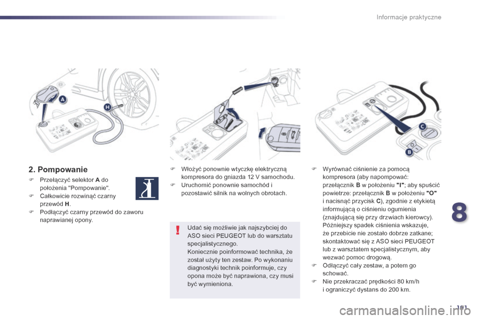 Peugeot 508 RXH 2014 Instrukcja Obsługi (in Polish) 191
508RXH_pl_Chap08_info-pratiques_ed01-2014
2. PompowanieF Włożyć ponownie wtyczkę elektryczną kompresora do gniazda 12 V samochodu.
F
U
ruchomić ponownie samochód i
pozostawić silnik na Peugeot 508 RXH 2014 Instrukcja Obsługi (in Polish) 191
508RXH_pl_Chap08_info-pratiques_ed01-2014
2. PompowanieF Włożyć ponownie wtyczkę elektryczną kompresora do gniazda 12 V samochodu.
F
U
ruchomić ponownie samochód i
pozostawić silnik na