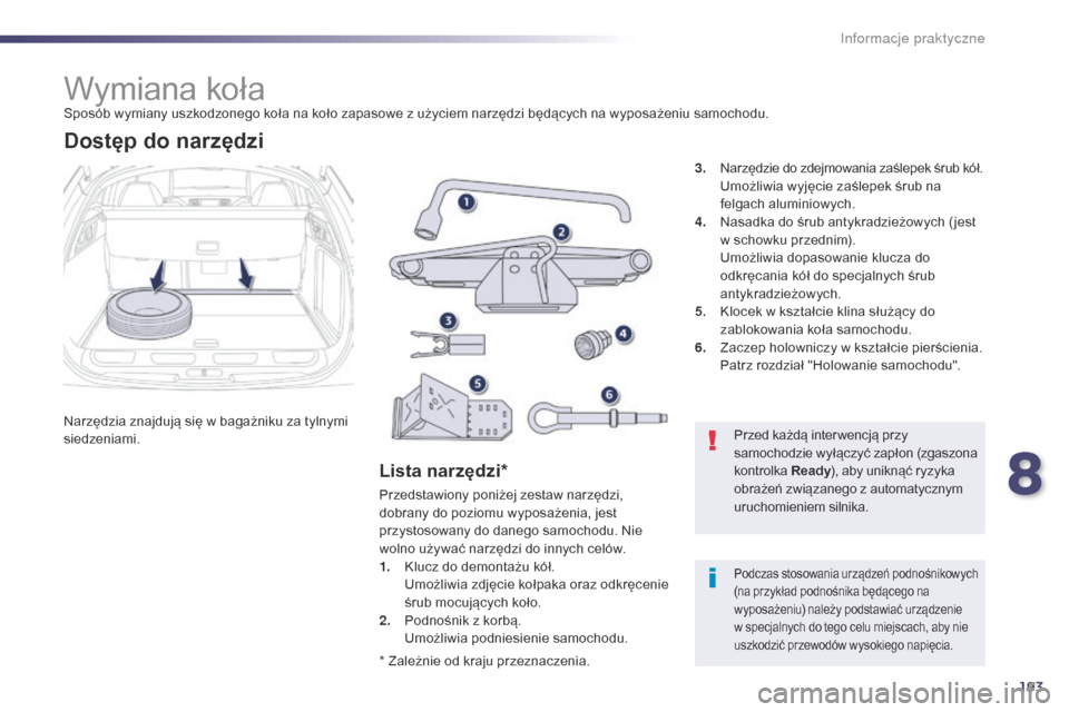 Peugeot 508 RXH 2014 Instrukcja Obsługi (in Polish) 193
508RXH_pl_Chap08_info-pratiques_ed01-2014
Wymiana kołaSposób wymiany uszkodzonego koła na koło zapasowe z użyciem narzędzi będących na wyposażeniu samochodu.
Narzędzia znajdują się w b Peugeot 508 RXH 2014 Instrukcja Obsługi (in Polish) 193
508RXH_pl_Chap08_info-pratiques_ed01-2014
Wymiana kołaSposób wymiany uszkodzonego koła na koło zapasowe z użyciem narzędzi będących na wyposażeniu samochodu.
Narzędzia znajdują się w b