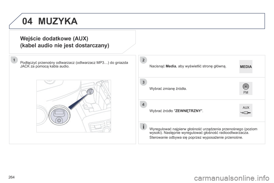 Peugeot 508 RXH 2014  Instrukcja Obsługi (in Polish) 04
264
508RXH_pl_Chap11c_SMEGplus-i_ed01-2014
Wejście dodatkowe (AUX)
(kabel audio nie jest dostarczany)
Podłączyć przenośny odtwarzacz (odtwarzacz MP3…) do gniazda 
JACK za pomocą kabla audio