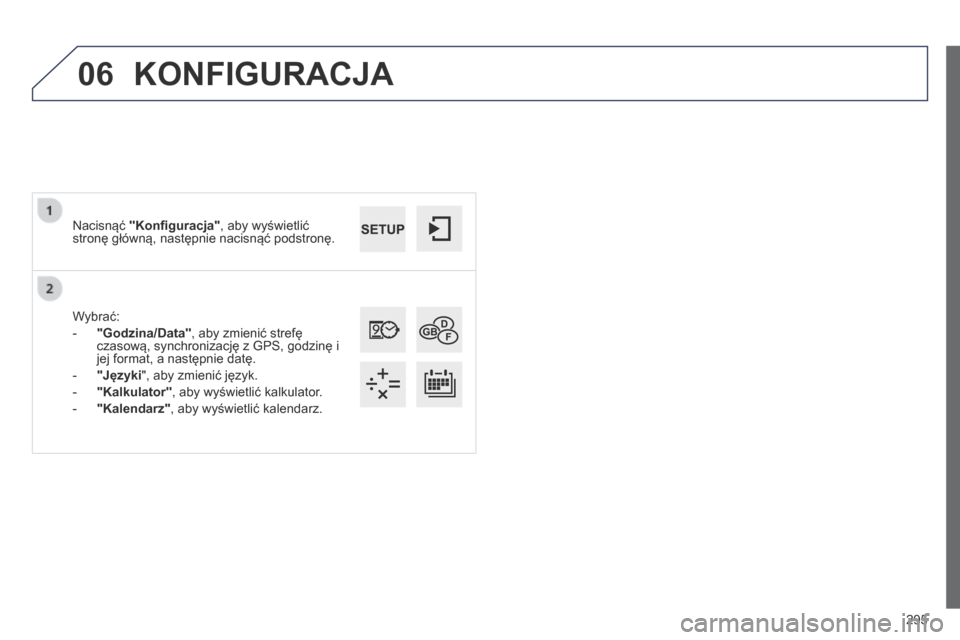 Peugeot 508 RXH 2014  Instrukcja Obsługi (in Polish) 295
06
508RXH_pl_Chap11c_SMEGplus-i_ed01-2014
Wybrać:
- 
"Godzina/Data"
 , aby zmienić strefę 
czasową, synchronizację z GPS, godzinę i 
jej format, a następnie datę.
-
 
"
 Języki", aby zmie