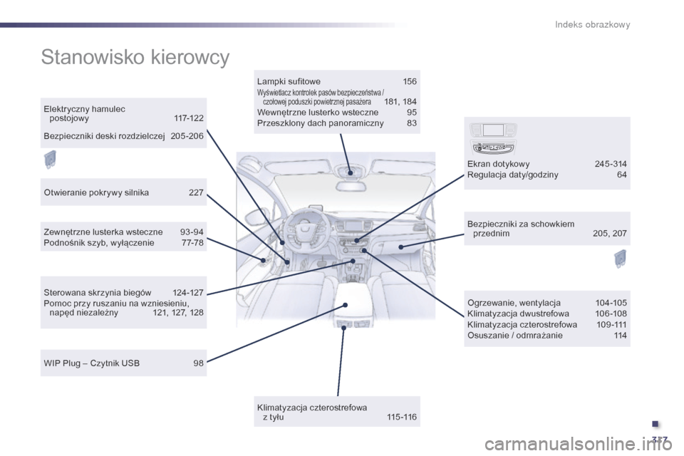 Peugeot 508 RXH 2014  Instrukcja Obsługi (in Polish) 317
508RXH_pl_Chap12_recherche-visuelle_ed01-2014
Stanowisko kierowcy
Lampki sufitowe 156Wyświetlacz kontrolek pasów bezpieczeństwa /   
czołowej poduszki powietrznej pasażera 181, 18 4
Wewnętrz