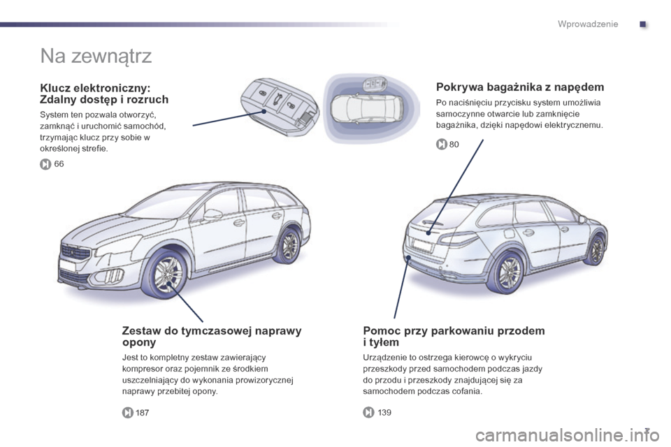 Peugeot 508 RXH 2014  Instrukcja Obsługi (in Polish) 7
80
187 13 9
66
508RXH_pl_Chap00b_vue-ensemble_ed01-2014
Pokrywa bagażnika z napędem
Po naciśnięciu przycisku system umożliwia 
samoczynne otwarcie lub zamknięcie 
bagażnika, dzięki napędowi