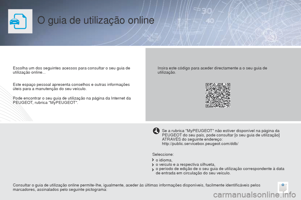 Peugeot 508 RXH 2014  Manual do proprietário (in Portuguese) O guia de utilização online
Escolha um dos seguintes acessos para consultar o seu guia de 
utilização online...
Consultar o guia de utilização online permite-lhe, igualmente, aceder às últimas