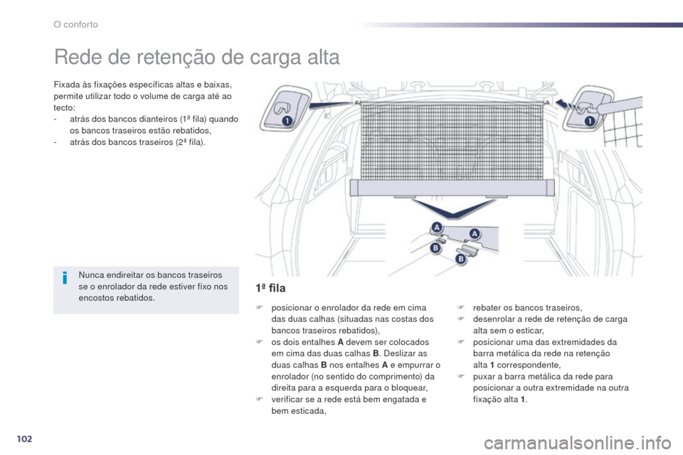 Peugeot 508 RXH 2014 Manual do proprietário (in Portuguese) 102
508rXH_pt_Chap03_confort_ed01-2014
rede de retenção de carga alta
Fixada às fixações específicas altas e baixas,
permite utilizar todo o volume de carga até ao
tecto:
-
a
trás dos ban Peugeot 508 RXH 2014 Manual do proprietário (in Portuguese) 102
508rXH_pt_Chap03_confort_ed01-2014
rede de retenção de carga alta
Fixada às fixações específicas altas e baixas,
permite utilizar todo o volume de carga até ao
tecto:
-
a
trás dos ban