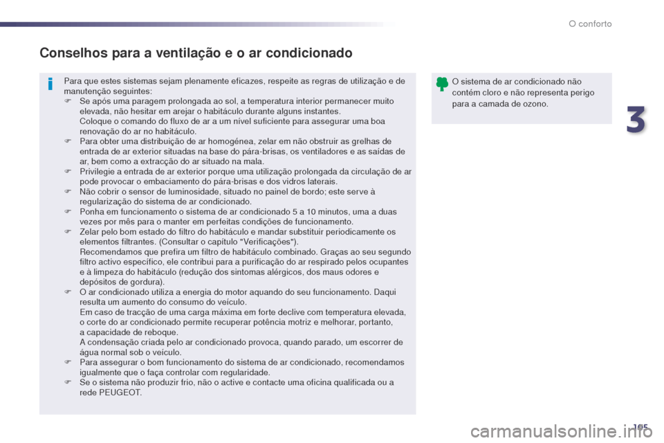 Peugeot 508 RXH 2014 Manual do proprietário (in Portuguese) 105
508rXH_pt_Chap03_confort_ed01-2014
Para que estes sistemas sejam plenamente eficazes, respeite as regras de utilização e de
manutenção seguintes:
F
S
e após uma paragem prolongada ao sol, Peugeot 508 RXH 2014 Manual do proprietário (in Portuguese) 105
508rXH_pt_Chap03_confort_ed01-2014
Para que estes sistemas sejam plenamente eficazes, respeite as regras de utilização e de
manutenção seguintes:
F
S
e após uma paragem prolongada ao sol,
