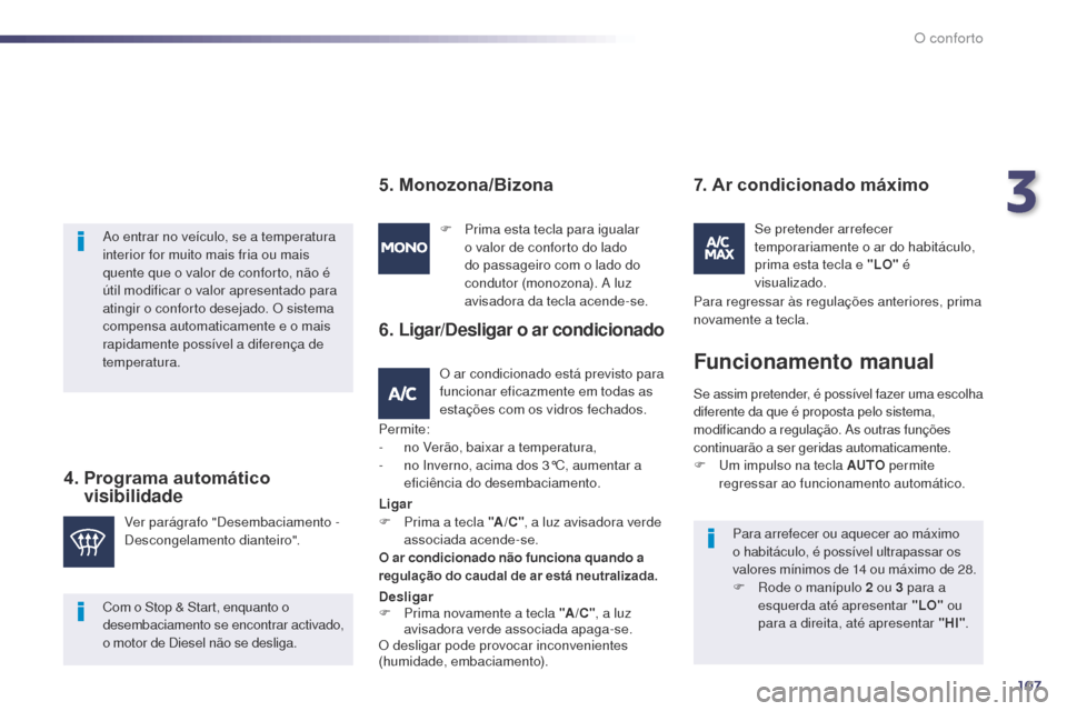 Peugeot 508 RXH 2014 Manual do proprietário (in Portuguese) 107
508rXH_pt_Chap03_confort_ed01-2014
ao entrar no veículo, se a temperatura
interior for muito mais fria ou mais
quente que o valor de conforto, não é
útil modificar o valor apresentado para Peugeot 508 RXH 2014 Manual do proprietário (in Portuguese) 107
508rXH_pt_Chap03_confort_ed01-2014
ao entrar no veículo, se a temperatura
interior for muito mais fria ou mais
quente que o valor de conforto, não é
útil modificar o valor apresentado para