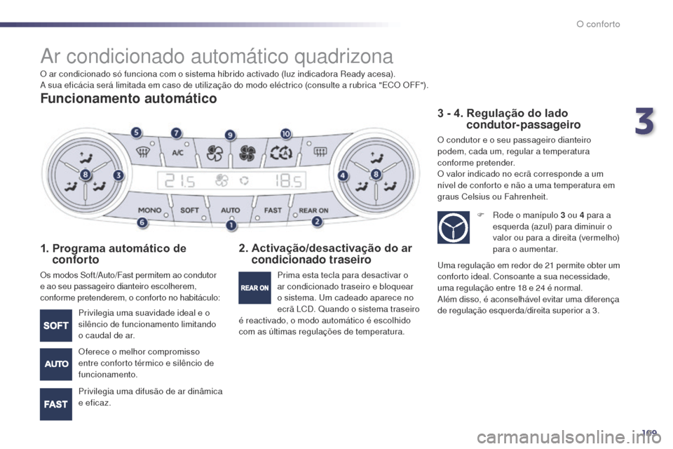 Peugeot 508 RXH 2014 Manual do proprietário (in Portuguese) 109
508rXH_pt_Chap03_confort_ed01-2014
ar condicionado automático quadrizona
Funcionamento automático
1. Programa automático de
conforto
Os modos Soft /au to/Fast permitem ao condutor
e ao seu p Peugeot 508 RXH 2014 Manual do proprietário (in Portuguese) 109
508rXH_pt_Chap03_confort_ed01-2014
ar condicionado automático quadrizona
Funcionamento automático
1. Programa automático de
conforto
Os modos Soft /au to/Fast permitem ao condutor
e ao seu p