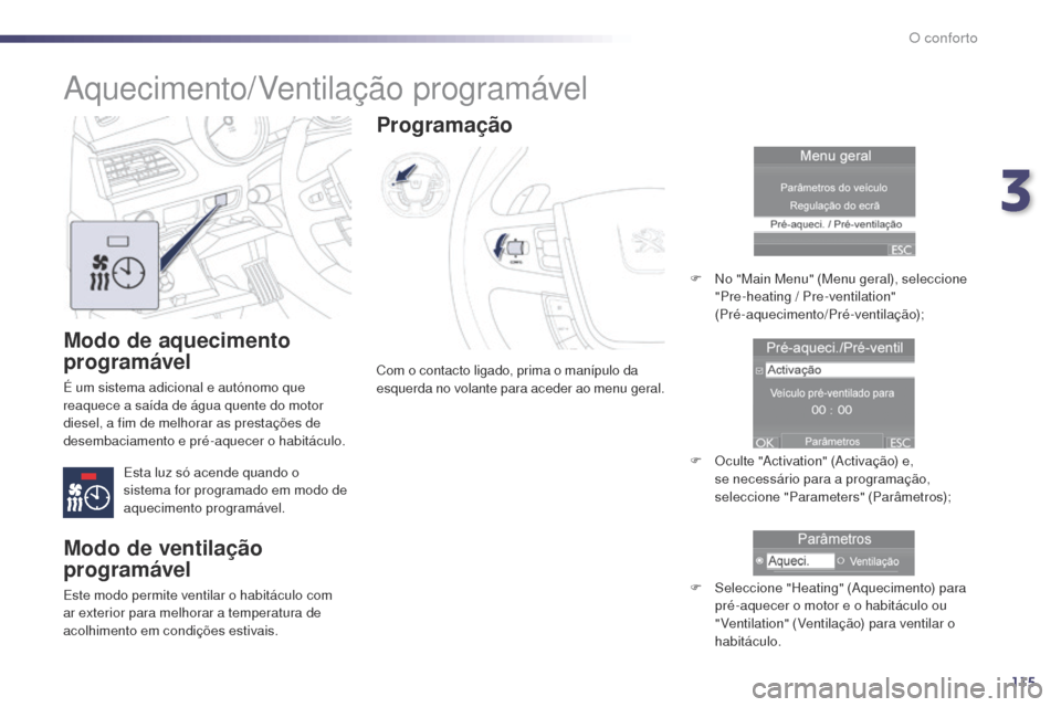Peugeot 508 RXH 2014 Manual do proprietário (in Portuguese) 115
508rXH_pt_Chap03_confort_ed01-2014
Modo de aquecimento
programável
é um sistema adicional e autónomo que
r eaquece a saída de água quente do motor
diesel, a fim de melhorar as prestações Peugeot 508 RXH 2014 Manual do proprietário (in Portuguese) 115
508rXH_pt_Chap03_confort_ed01-2014
Modo de aquecimento
programável
é um sistema adicional e autónomo que
r eaquece a saída de água quente do motor
diesel, a fim de melhorar as prestações
