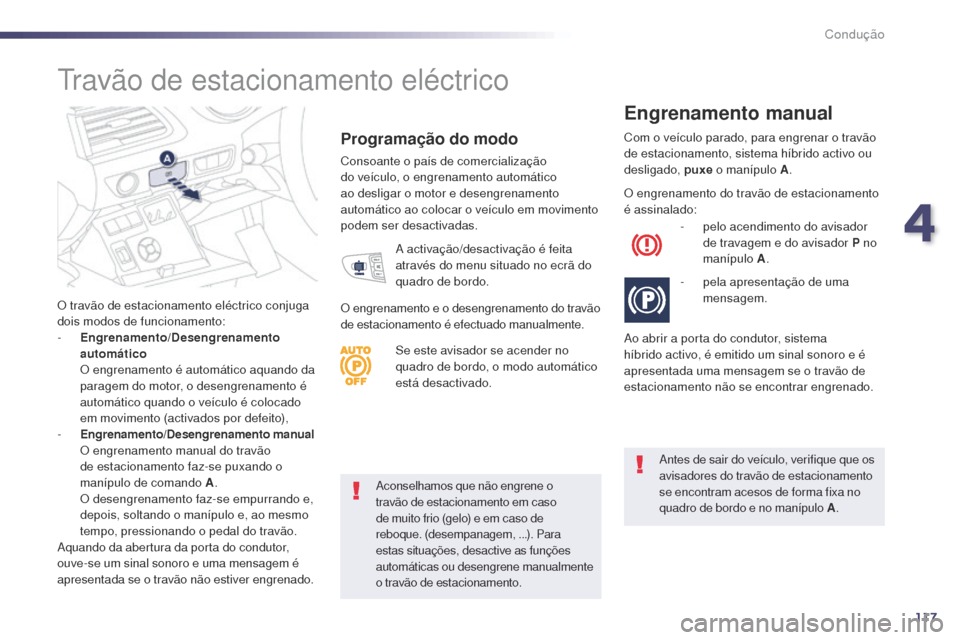 Peugeot 508 RXH 2014 Manual do proprietário (in Portuguese) 117
508rXH_pt_Chap04_conduite_ed01-2014
aconselhamos que não engrene o
travão de estacionamento em caso
de muito frio (gelo) e em caso de
reboque. (desempanagem, ...). Para
estas situações, de Peugeot 508 RXH 2014 Manual do proprietário (in Portuguese) 117
508rXH_pt_Chap04_conduite_ed01-2014
aconselhamos que não engrene o
travão de estacionamento em caso
de muito frio (gelo) e em caso de
reboque. (desempanagem, ...). Para
estas situações, de