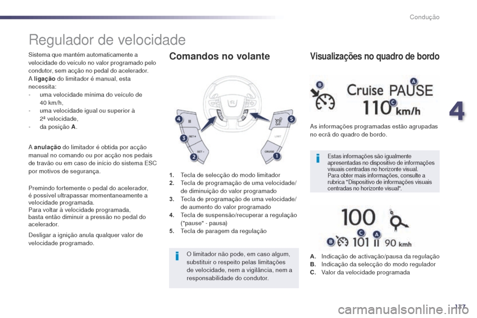 Peugeot 508 RXH 2014 Manual do proprietário (in Portuguese) 137
508rXH_pt_Chap04_conduite_ed01-2014
regulador de velocidade
Sistema que mantém automaticamente a
velocidade do veículo no valor programado pelo
condutor, sem acção no pedal do acelerador.
a
Peugeot 508 RXH 2014 Manual do proprietário (in Portuguese) 137
508rXH_pt_Chap04_conduite_ed01-2014
regulador de velocidade
Sistema que mantém automaticamente a
velocidade do veículo no valor programado pelo
condutor, sem acção no pedal do acelerador.
a