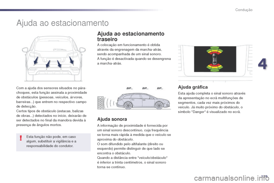 Peugeot 508 RXH 2014 Manual do proprietário (in Portuguese) 139
508rXH_pt_Chap04_conduite_ed01-2014
Com a ajuda dos sensores situados no pára-
choques, esta função assinala a proximidade
de obstáculos (pessoas, veículos, árvores,
barreiras...) que entr Peugeot 508 RXH 2014 Manual do proprietário (in Portuguese) 139
508rXH_pt_Chap04_conduite_ed01-2014
Com a ajuda dos sensores situados no pára-
choques, esta função assinala a proximidade
de obstáculos (pessoas, veículos, árvores,
barreiras...) que entr