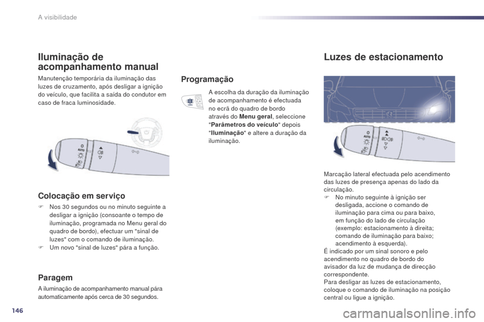Peugeot 508 RXH 2014 Manual do proprietário (in Portuguese) 146
508rXH_pt_Chap05_visibilite_ed01-2014
Luzes de estacionamento
Marcação lateral efectuada pelo acendimento
das luzes de presença apenas do lado da
circulação.
F
N
o minuto seguinte à ign Peugeot 508 RXH 2014 Manual do proprietário (in Portuguese) 146
508rXH_pt_Chap05_visibilite_ed01-2014
Luzes de estacionamento
Marcação lateral efectuada pelo acendimento
das luzes de presença apenas do lado da
circulação.
F
N
o minuto seguinte à ign