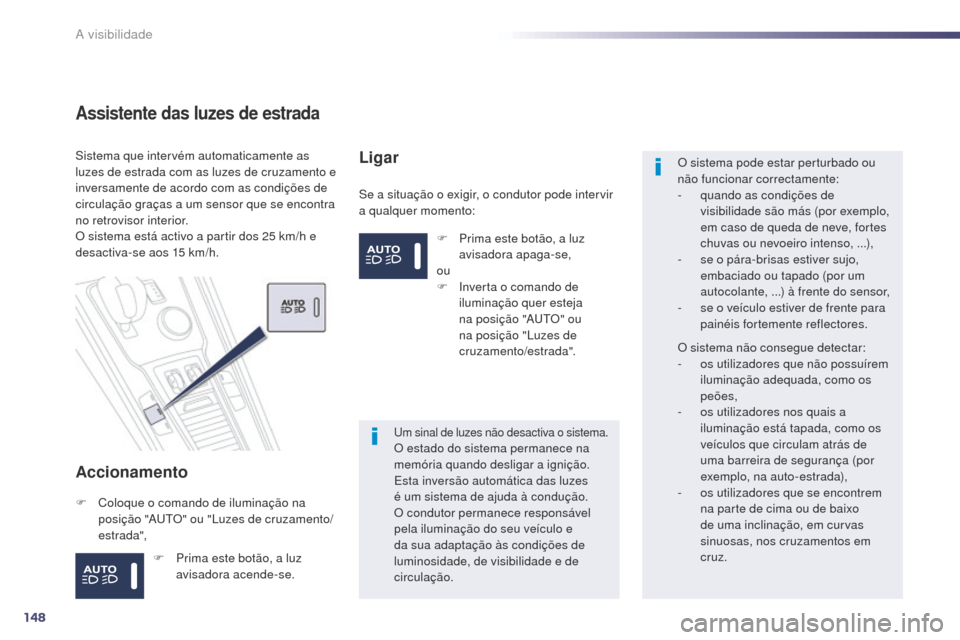 Peugeot 508 RXH 2014 Manual do proprietário (in Portuguese) 148
508rXH_pt_Chap05_visibilite_ed01-2014
Assistente das luzes de estrada
Accionamento
Se a situação o exigir, o condutor pode intervir
a qualquer momento:
Sistema que intervém automaticamente as Peugeot 508 RXH 2014 Manual do proprietário (in Portuguese) 148
508rXH_pt_Chap05_visibilite_ed01-2014
Assistente das luzes de estrada
Accionamento
Se a situação o exigir, o condutor pode intervir
a qualquer momento:
Sistema que intervém automaticamente as