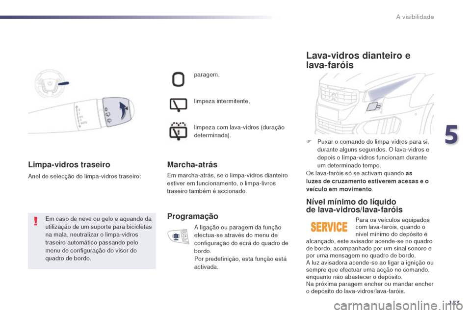 Peugeot 508 RXH 2014 Manual do proprietário (in Portuguese) 153
508rXH_pt_Chap05_visibilite_ed01-2014
Limpa- vidros traseiro
Em caso de neve ou gelo e aquando da
utilização de um suporte para bicicletas
na mala, neutralizar o limpa-vidros
traseiro automá Peugeot 508 RXH 2014 Manual do proprietário (in Portuguese) 153
508rXH_pt_Chap05_visibilite_ed01-2014
Limpa- vidros traseiro
Em caso de neve ou gelo e aquando da
utilização de um suporte para bicicletas
na mala, neutralizar o limpa-vidros
traseiro automá