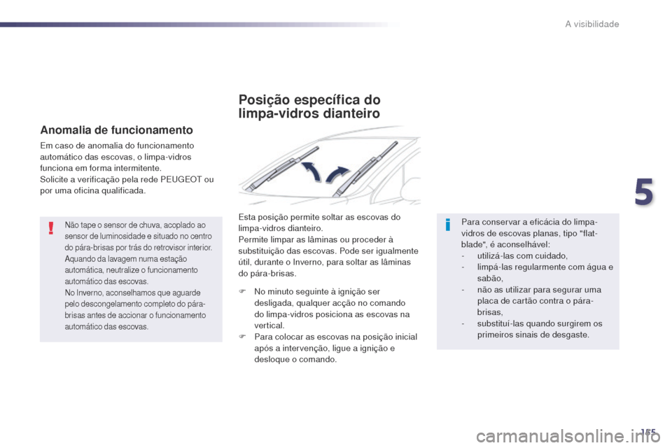 Peugeot 508 RXH 2014 Manual do proprietário (in Portuguese) 155
508rXH_pt_Chap05_visibilite_ed01-2014
Não tape o sensor de chuva, acoplado ao
sensor de luminosidade e situado no centro
do pára-brisas por trás do retrovisor interior.
aq
uando da lavagem n Peugeot 508 RXH 2014 Manual do proprietário (in Portuguese) 155
508rXH_pt_Chap05_visibilite_ed01-2014
Não tape o sensor de chuva, acoplado ao
sensor de luminosidade e situado no centro
do pára-brisas por trás do retrovisor interior.
aq
uando da lavagem n