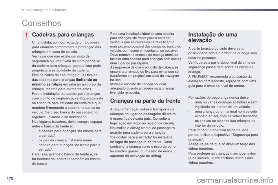 Peugeot 508 RXH 2014 Manual do proprietário (in Portuguese) 170
508rXH_pt_Chap06_securite-enfants_ed01-2014
Cadeiras para crianças
uma instalação incorrecta de uma cadeira
para crianças compromete a protecção das
crianças em caso de colisão.
ve
rifi Peugeot 508 RXH 2014 Manual do proprietário (in Portuguese) 170
508rXH_pt_Chap06_securite-enfants_ed01-2014
Cadeiras para crianças
uma instalação incorrecta de uma cadeira
para crianças compromete a protecção das
crianças em caso de colisão.
ve
rifi