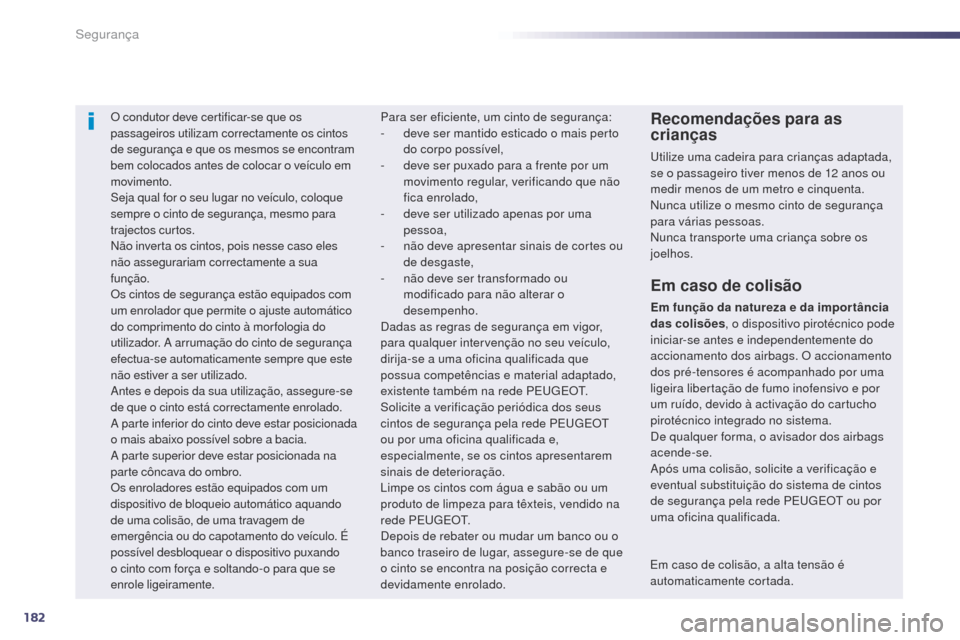 Peugeot 508 RXH 2014 Manual do proprietário (in Portuguese) 182
508rXH_pt_Chap07_securite_ed01-2014
O condutor deve certificar-se que os
passageiros utilizam correctamente os cintos
de segurança e que os mesmos se encontram
bem colocados antes de colocar o Peugeot 508 RXH 2014 Manual do proprietário (in Portuguese) 182
508rXH_pt_Chap07_securite_ed01-2014
O condutor deve certificar-se que os
passageiros utilizam correctamente os cintos
de segurança e que os mesmos se encontram
bem colocados antes de colocar o