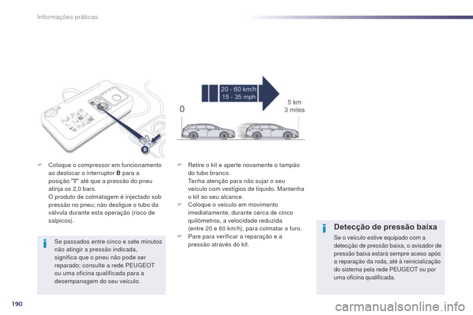 Peugeot 508 RXH 2014  Manual do proprietário (in Portuguese) 190
508rXH_pt_Chap08_info-pratiques_ed01-2014
Se passados entre cinco e sete minutos 
não  atingir a pressão indicada, 
significa que o pneu não pode ser 
reparado; consulte a rede PE
u

g
E
 O
t
 