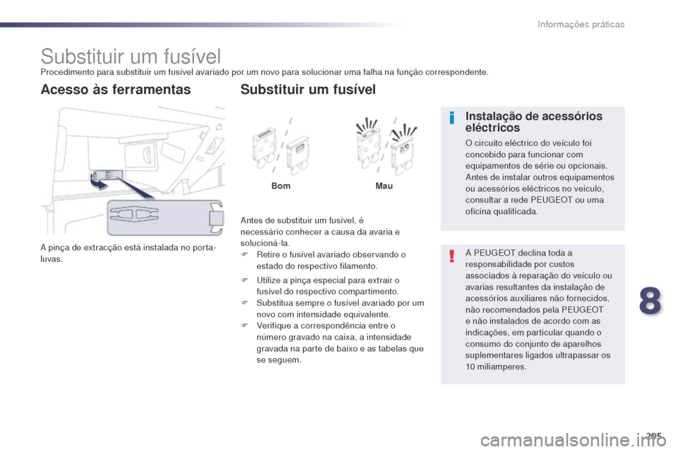 Peugeot 508 RXH 2014  Manual do proprietário (in Portuguese) 205
508rXH_pt_Chap08_info-pratiques_ed01-2014
Substituir um fusívelProcedimento para substituir um fusível avariado por um novo para solucionar uma falha na função correspondente.
a

 pinça de ex