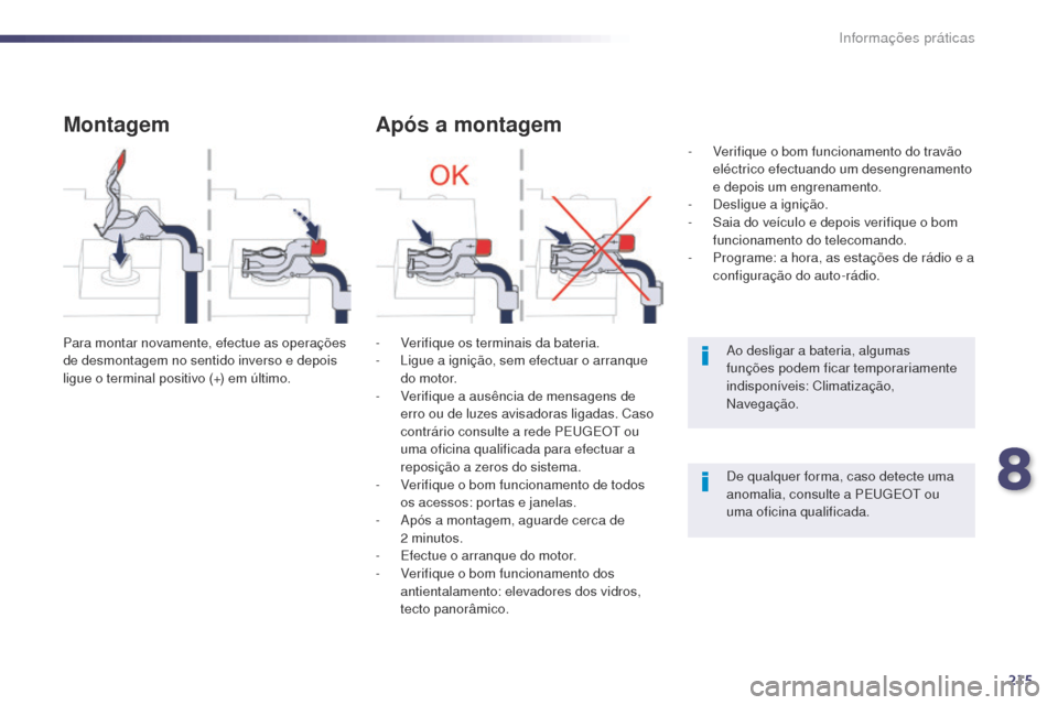 Peugeot 508 RXH 2014 Manual do proprietário (in Portuguese) 215
508rXH_pt_Chap08_info-pratiques_ed01-2014
Montagem
Para montar novamente, efectue as operações
de desmontagem no sentido inverso e depois
ligue o terminal positivo (+) em último.
Após a mont Peugeot 508 RXH 2014 Manual do proprietário (in Portuguese) 215
508rXH_pt_Chap08_info-pratiques_ed01-2014
Montagem
Para montar novamente, efectue as operações
de desmontagem no sentido inverso e depois
ligue o terminal positivo (+) em último.
Após a mont