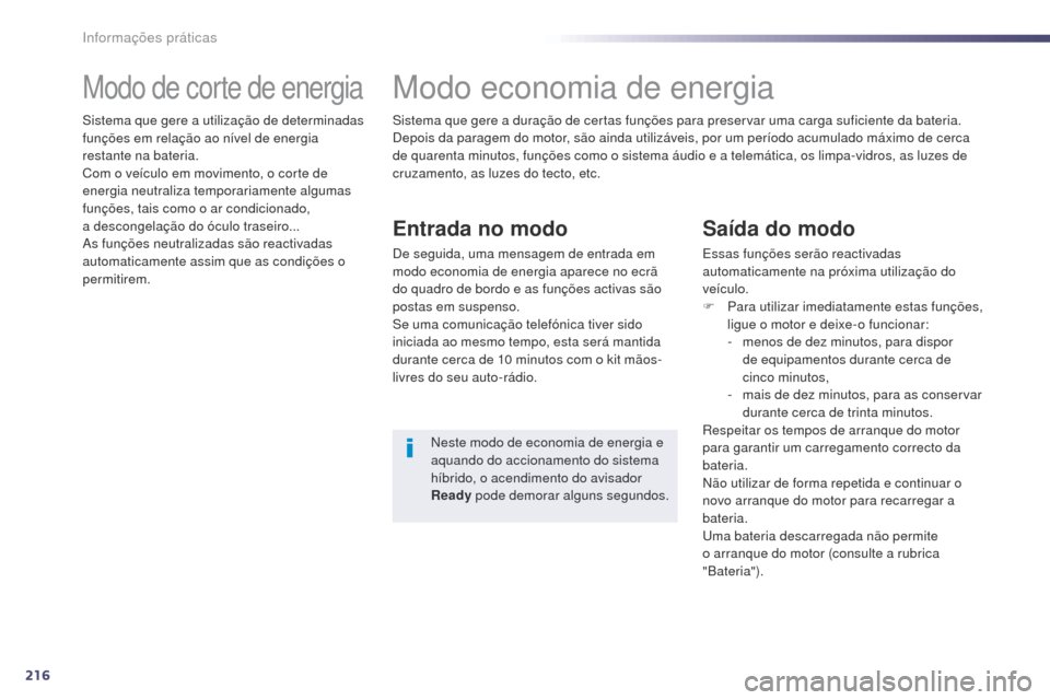 Peugeot 508 RXH 2014 Manual do proprietário (in Portuguese) 216
508rXH_pt_Chap08_info-pratiques_ed01-2014
Modo de corte de energia
Sistema que gere a utilização de determinadas
funções em relação ao nível de energia
restante na bateria.
Com o veículo Peugeot 508 RXH 2014 Manual do proprietário (in Portuguese) 216
508rXH_pt_Chap08_info-pratiques_ed01-2014
Modo de corte de energia
Sistema que gere a utilização de determinadas
funções em relação ao nível de energia
restante na bateria.
Com o veículo