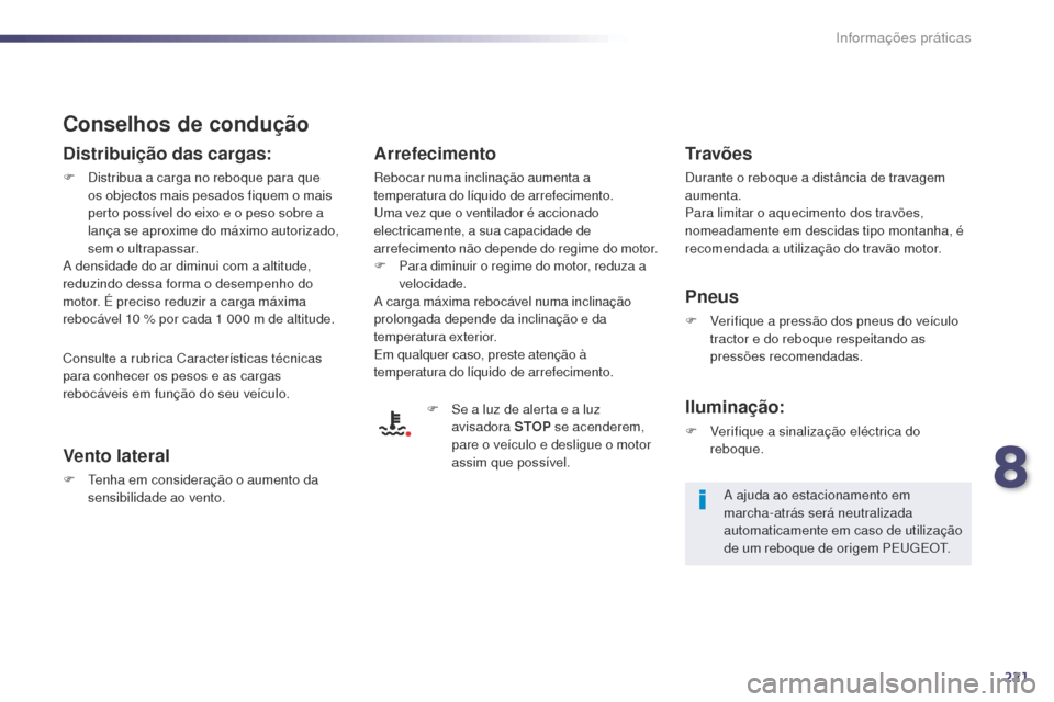 Peugeot 508 RXH 2014 Manual do proprietário (in Portuguese) 221
508rXH_pt_Chap08_info-pratiques_ed01-2014
Conselhos de condução
Distribuição das cargas:
F Distribua a carga no reboque para que
os objectos mais pesados fiquem o mais
perto possível do eix Peugeot 508 RXH 2014 Manual do proprietário (in Portuguese) 221
508rXH_pt_Chap08_info-pratiques_ed01-2014
Conselhos de condução
Distribuição das cargas:
F Distribua a carga no reboque para que
os objectos mais pesados fiquem o mais
perto possível do eix