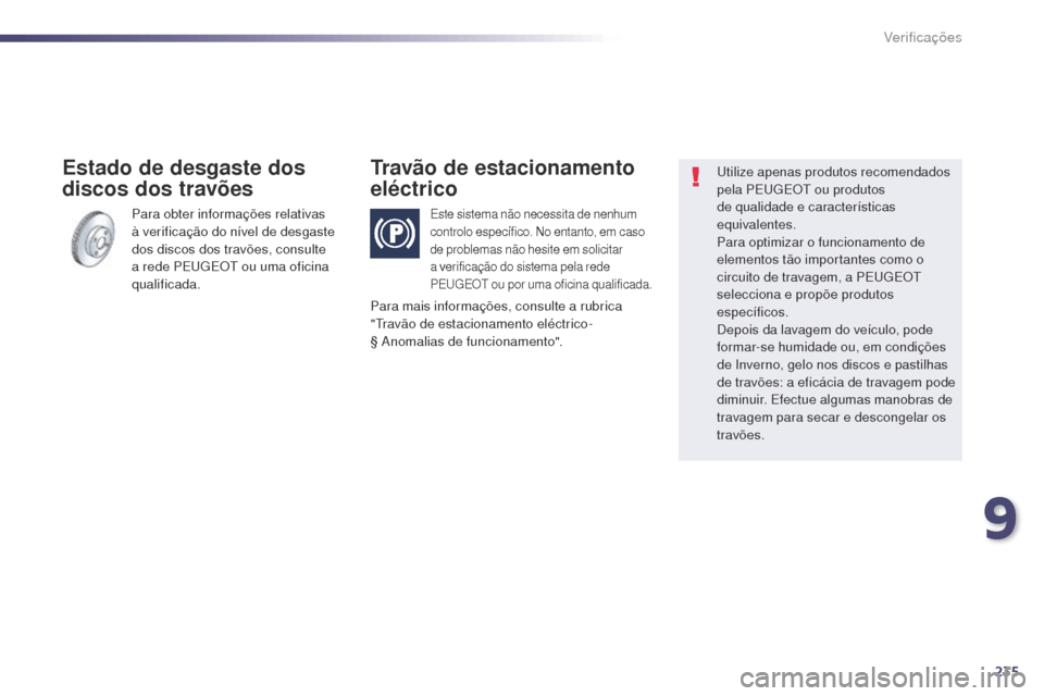 Peugeot 508 RXH 2014  Manual do proprietário (in Portuguese) 235
508rXH_pt_Chap09_verifications_ed01-2014
Para obter informações relativas 
à verificação do nível de desgaste 
dos discos dos travões, consulte 
a rede PE
u

g
E
 O
t
  ou uma oficina 
qual