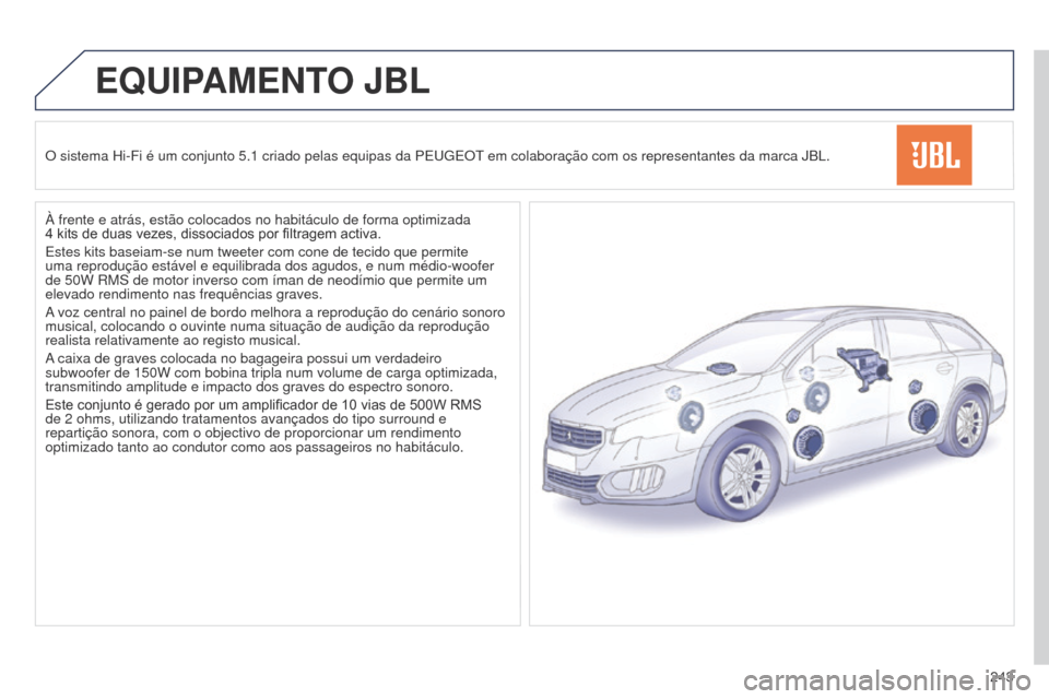Peugeot 508 RXH 2014 Manual do proprietário (in Portuguese) 243
508rXH_pt_Chap11b_JBL_ed01-2014
EQUIPAMENTO JBL
O sistema Hi-Fi é um conjunto 5.1 criado pelas equipas da PEugEOt em colaboração com os representantes da marca JBL.
À frente e atrás, estão c Peugeot 508 RXH 2014 Manual do proprietário (in Portuguese) 243
508rXH_pt_Chap11b_JBL_ed01-2014
EQUIPAMENTO JBL
O sistema Hi-Fi é um conjunto 5.1 criado pelas equipas da PEugEOt em colaboração com os representantes da marca JBL.
À frente e atrás, estão c