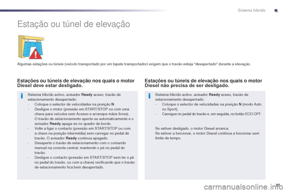 Peugeot 508 RXH 2014 Manual do proprietário (in Portuguese) 37
508rXH_pt_Chap00c_systeme-hybride_ed01-2014
Estação ou túnel de elevação
algumas estações ou túneis (veículo transportado por um tapete transportador) exigem que o travão esteja "desapert Peugeot 508 RXH 2014 Manual do proprietário (in Portuguese) 37
508rXH_pt_Chap00c_systeme-hybride_ed01-2014
Estação ou túnel de elevação
algumas estações ou túneis (veículo transportado por um tapete transportador) exigem que o travão esteja "desapert
