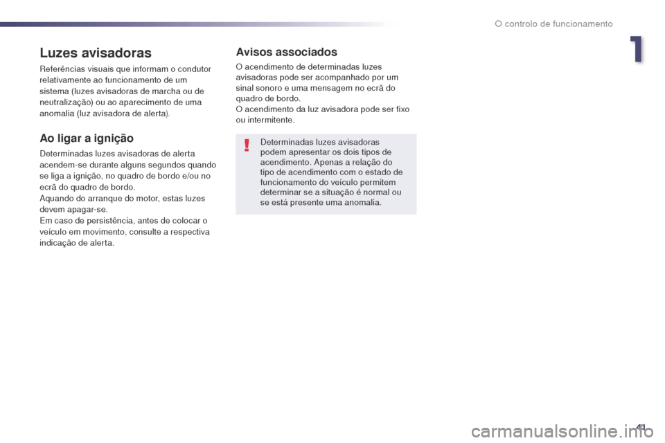 Peugeot 508 RXH 2014 Manual do proprietário (in Portuguese) 41
508rXH_pt_Chap01_controle-de-marche_ed01-2014
Luzes avisadoras
referências visuais que informam o condutor
relativamente ao funcionamento de um
sistema (luzes avisadoras de marcha ou de
neutral Peugeot 508 RXH 2014 Manual do proprietário (in Portuguese) 41
508rXH_pt_Chap01_controle-de-marche_ed01-2014
Luzes avisadoras
referências visuais que informam o condutor
relativamente ao funcionamento de um
sistema (luzes avisadoras de marcha ou de
neutral