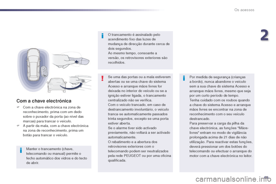 Peugeot 508 RXH 2014 Manual do proprietário (in Portuguese) 69
508rXH_pt_Chap02_ouvertures_ed01-2014
Se uma das portas ou a mala estiverem
abertas ou se uma chave do sistema
ac
esso e arranque mãos livres for
deixada no interior do veículo ou se a
igni Peugeot 508 RXH 2014 Manual do proprietário (in Portuguese) 69
508rXH_pt_Chap02_ouvertures_ed01-2014
Se uma das portas ou a mala estiverem
abertas ou se uma chave do sistema
ac
esso e arranque mãos livres for
deixada no interior do veículo ou se a
igni