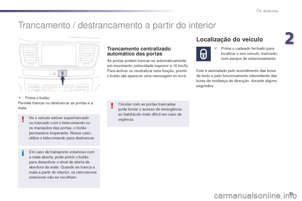 Peugeot 508 RXH 2014 Manual do proprietário (in Portuguese) 71
508rXH_pt_Chap02_ouvertures_ed01-2014
trancamento / destrancamento a partir do interior
Trancamento centralizado
automático das portas
as portas podem trancar-se automaticamente
em movimento (ve Peugeot 508 RXH 2014 Manual do proprietário (in Portuguese) 71
508rXH_pt_Chap02_ouvertures_ed01-2014
trancamento / destrancamento a partir do interior
Trancamento centralizado
automático das portas
as portas podem trancar-se automaticamente
em movimento (ve