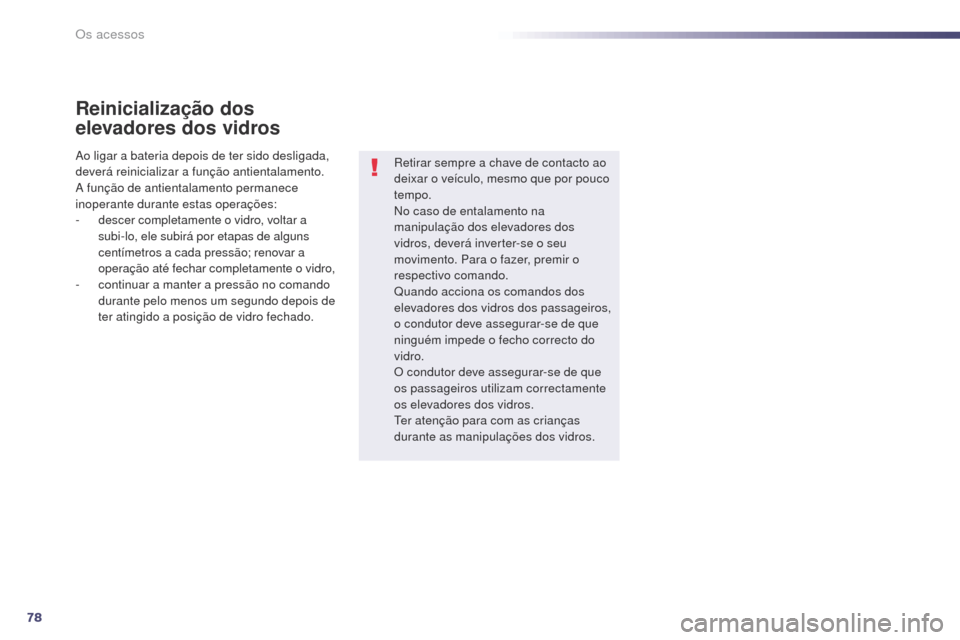 Peugeot 508 RXH 2014 Manual do proprietário (in Portuguese) 78
508rXH_pt_Chap02_ouvertures_ed01-2014
Reinicialização dos
elevadores dos vidros
retirar sempre a chave de contacto ao
deixar o veículo, mesmo que por pouco
tempo.
No caso de entalamento na
m Peugeot 508 RXH 2014 Manual do proprietário (in Portuguese) 78
508rXH_pt_Chap02_ouvertures_ed01-2014
Reinicialização dos
elevadores dos vidros
retirar sempre a chave de contacto ao
deixar o veículo, mesmo que por pouco
tempo.
No caso de entalamento na
m