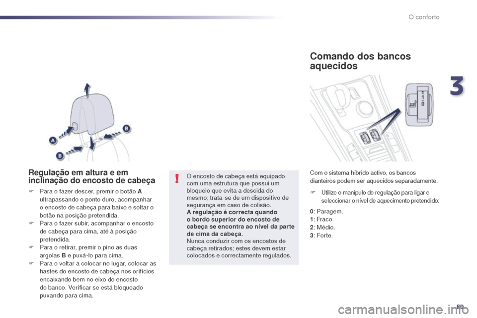 Peugeot 508 RXH 2014 Manual do proprietário (in Portuguese) 89
508rXH_pt_Chap03_confort_ed01-2014
Regulação em altura e em
inclinação do encosto de cabeça
F Para o fazer descer, premir o botão A
ultrapassando o ponto duro, acompanhar
o encosto de cabe Peugeot 508 RXH 2014 Manual do proprietário (in Portuguese) 89
508rXH_pt_Chap03_confort_ed01-2014
Regulação em altura e em
inclinação do encosto de cabeça
F Para o fazer descer, premir o botão A
ultrapassando o ponto duro, acompanhar
o encosto de cabe