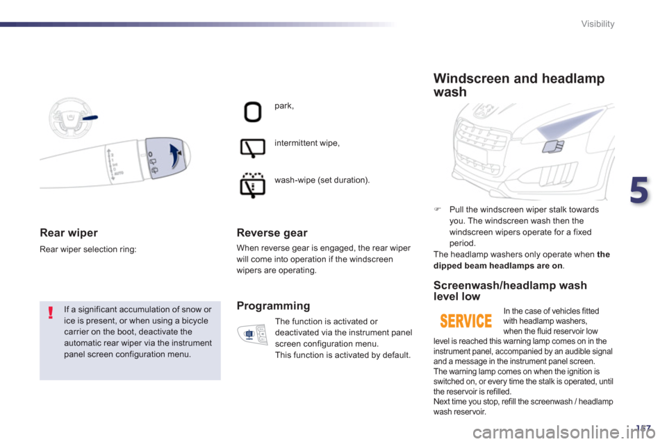Peugeot 508 RXH 2013  Owners Manual 5
157
Visibility
Rear wiper 
  If a significant accumulation of snow or ice is present, or when using a bicycle carrier on the boot, deactivate theautomatic rear wiper via the instrumentpanel screen c