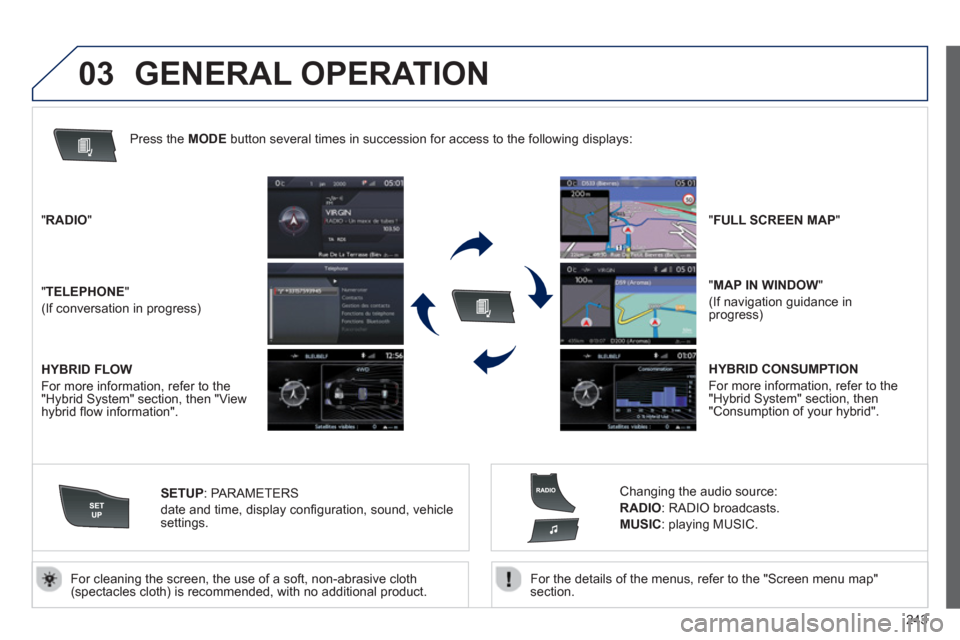 Peugeot 508 RXH 2013  Owners Manual 243
03
   
For the details of the menus, refer to the "Screen menu map"section.  
     
For cleaning the screen, the use of a soft, non-abrasive cloth (spectacles cloth) is recommended, with no additi